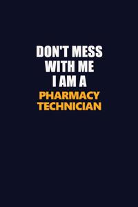 Don't Mess With Me I Am A Pharmacy Technician