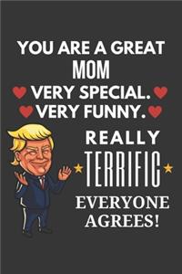 You Are A Great Mom Very Special Very Funny Really Terrific Everyone Agrees! Notebook