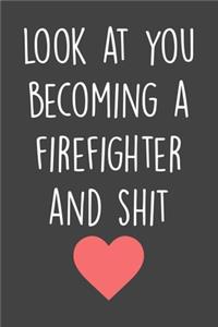 Look At You Becoming A Firefighter