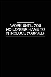 Work Until You No Longer Have to Introduce Yourself: Motivational Journal - 120-Page 1/4 Inch Dot Grid Inspirational Notebook - 6 X 9 Perfect Bound Softcover