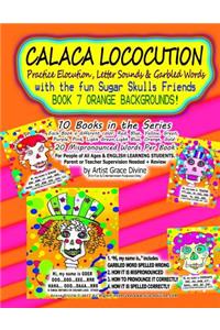 CALACA LOCOCUTION Practice Elocution, Letter Sounds & Garbled Words with the fun Sugar Skulls Friends BOOK 7 ORANGE BACKGROUNDS!: 10 Books in the Series Each Book a different color: Red, Blue, Yellow, Green, Purple, Pink, Light Green, Light Blue, Orange, Gold. 20 Mispronounced 