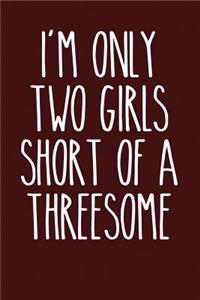 I'm Only Two Girls Short of a Threesome