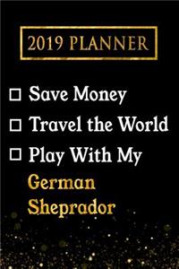 2019 Planner: Save Money, Travel the World, Play with My German Sheprador: 2019 German Sheprador Planner