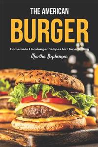 The American Burger: Homemade Hamburger Recipes for Home Grilling
