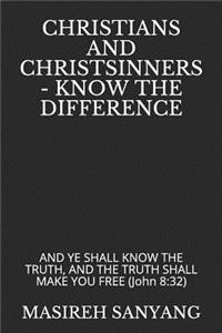 Christians and Christsinners - Know the Difference: And Ye Shall Know the Truth, and the Truth Shall Make You Free (John 8:32)