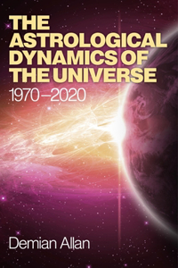 Astrological Dynamics of the Universe, The - 1970 -2020: 1970-2020