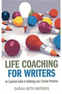 Life Coaching for Writers - An Essential Guide to Realising your Creative Potential