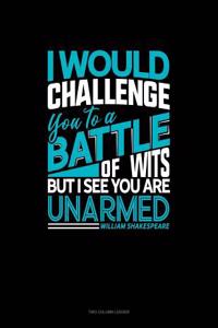 I Would Challenge You to a Battle of Wits, But I See You Are Unarmed