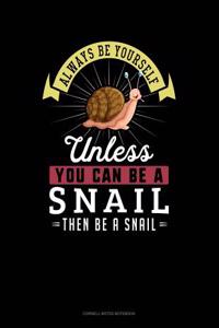 Always Be Yourself Unless You Can Be a Snail Then Be a Snail