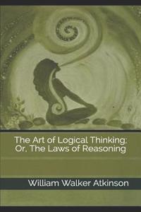 The Art of Logical Thinking; Or, the Laws of Reasoning