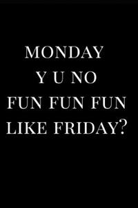 Monday Y U No Fun Fun Fun Like Friday?