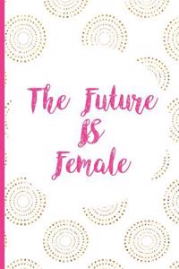 The Future Is Female: Blank Lined Notebook Journal Diary Composition Notepad 120 Pages 6x9