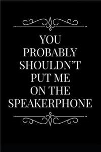 You Probably Shouldn't Put Me on the Speakerphone
