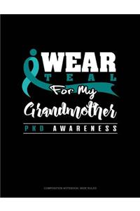 I Wear Teal for My Grandmother - Pkd Awareness