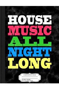 House Music All Night Long Edm Rave Composition Notebook