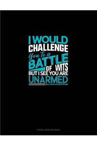 I Would Challenge You to a Battle of Wits, But I See You Are Unarmed