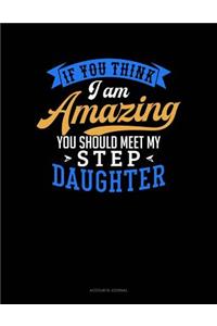 If You Think I Am Amazing You Should Meet My Step Daughter