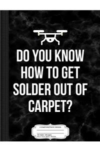 Solder Out of the Carpet Funny Drone Fpv Quadcopter Composition Notebook