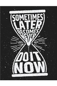 Sometime Later Becomes Never Do it Now (Inspirational Journal, Diary, Notebook)