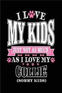 I Love My Kids Just Not As Much As I Love My Collie (Sorry Kids)