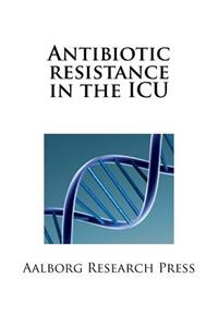 Antibiotic Resistance in the ICU: 