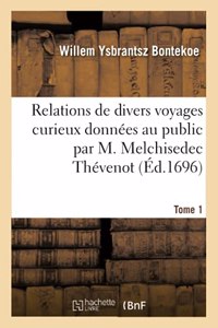 Relations de Divers Voyages Curieux Données Au Public Par M. Melchisedec Thévenot. Tome 1