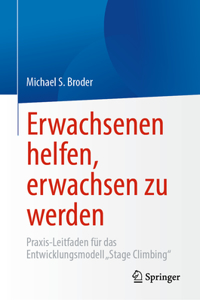 Erwachsenen Helfen, Erwachsen Zu Werden: Praxis-Leitfaden Für Das Entwicklungsmodell "Stage Climbing"