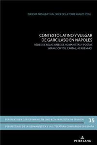 Contexto Latino Y Vulgar de Garcilaso En Nápoles: Redes de Relaciones de Humanistas Y Poetas (Manuscritos, Cartas, Academias)