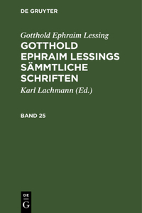 Gotthold Ephraim Lessing: Gotthold Ephraim Lessings Sämmtliche Schriften. Band 25