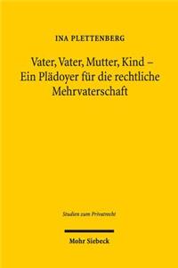 Vater, Vater, Mutter, Kind - Ein Pladoyer fur die rechtliche Mehrvaterschaft