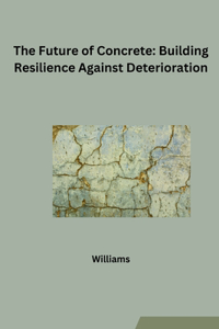 Future of Concrete: Building Resilience Against Deterioration