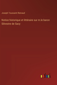 Notice historique et littéraire sur m.le baron Silvestre de Sacy