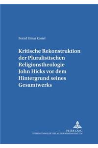 Kritische Rekonstruktion Der «Pluralistischen Religionstheologie» John Hicks VOR Dem Hintergrund Seines Gesamtwerks