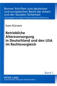 Betriebliche Altersversorgung in Deutschland Und Den USA Im Rechtsvergleich