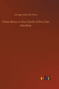 Three Boys; or the Chiefs of the Clan Mackhai