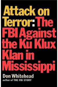 Attack on Terror The FBI Against the Ku Klux Klan in Mississippi