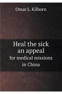 Heal the sick an appeal for medical missions in China