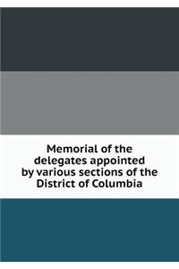 Memorial of the delegates appointed by various sections of the District of Columbia