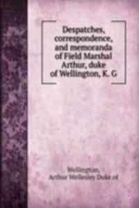Despatches, correspondence, and memoranda of Field Marshal Arthur, duke of Wellington, K. G
