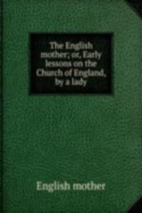 THE ENGLISH MOTHER OR EARLY LESSONS ON