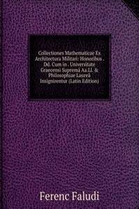 Collectiones Mathematicae Ex Architectura Militari: Honoribus . Dd. Cum in . Universitate Graecensi Suprema Aa.Ll. & Philosophiae Laurea Insignirentur (Latin Edition)