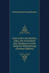 Gott in Der Geschichte; Oder, Der Fortschritt Des Glaubens an Eine Sittliche Weltordnung (German Edition)