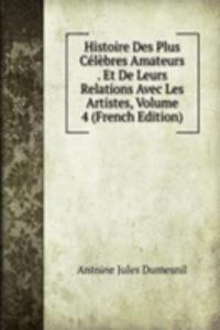 Histoire Des Plus Celebres Amateurs . Et De Leurs Relations Avec Les Artistes, Volume 4 (French Edition)