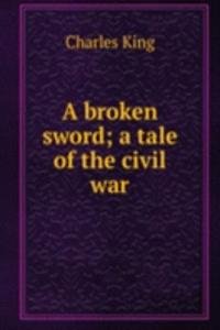 broken sword; a tale of the civil war