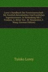 Lorey's Handbuch Der Forstwissenschaft: Bd. Forstlich Betriebslehre Und Forstliches Ingenieurwesen. in Verbindung Mit C. Fromme, A. Ritter Von . M. Neumeister, F. Wang (German Edition)