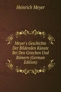 Meyer's Geschichte Der Bildenden Kunste Bei Den Griechen Und Romern (German Edition)