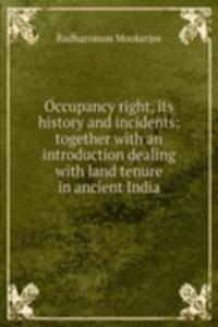 Occupancy right, its history and incidents: together with an introduction dealing with land tenure in ancient India
