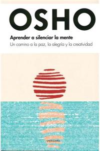 Aprende A Silenciar la Mente: Un Camino a la Paz, la Alegria y la Creatividad = Learning to Silence the Mind