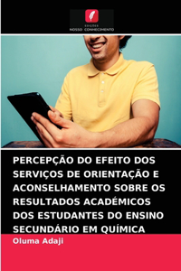 Percepção Do Efeito DOS Serviços de Orientação E Aconselhamento Sobre OS Resultados Académicos DOS Estudantes Do Ensino Secundário Em Química