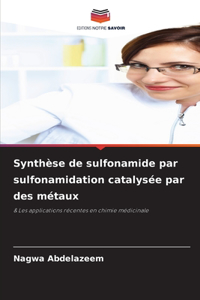 Synthèse de sulfonamide par sulfonamidation catalysée par des métaux